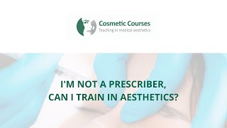 I'm not a prescriber, can I train in Aesthetics?