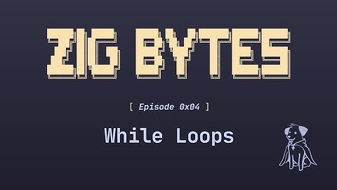 Zig Bytes 0x04: While Loops
