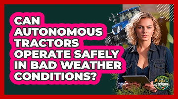 Can Autonomous Tractors Operate Safely In Bad Weather Conditions? - The World of Agriculture
