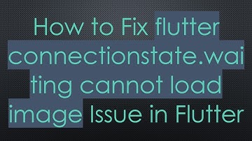 How to Fix flutter connectionstate.waiting cannot load image Issue in Flutter