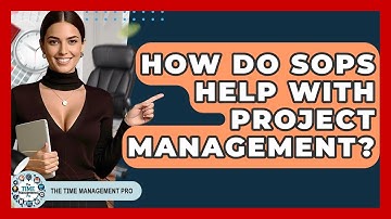 How Do SOPs Help With Project Management? - The Time Management Pro