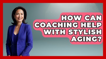 How Can Coaching Help With Stylish Aging? - Age With Style Coach