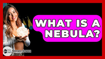 What Is A Nebula? - Physics Frontier