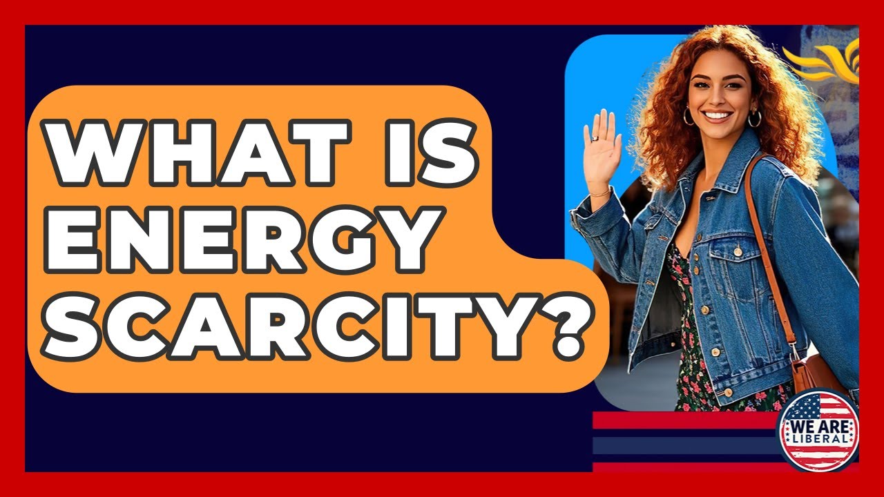 What Is Energy Scarcity? - We Are Liberal