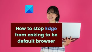 how to stop edge from asking to be default browser