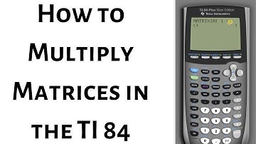 How to Multiply Matrices in the TI 84
