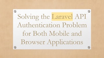 Solving the Laravel API Authentication Problem for Both Mobile and Browser Applications
