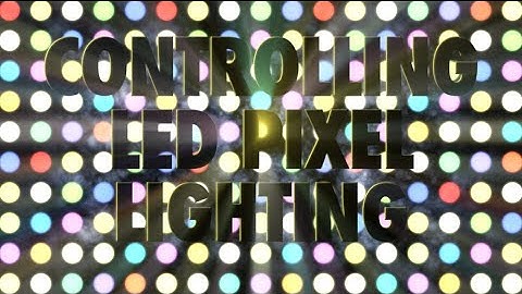 How to Control LED Pixel Lighting