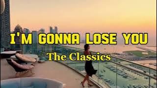 I'M GONNA LOSE YOU by The Classics (lyric & terjemah)