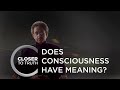 Does Consciousness Have Meaning? | Episode 703 | Closer To Truth