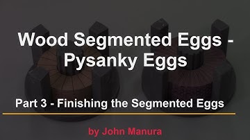 Wood Segmented Eggs - Pysanky Eggs - Part 3 - Finishing the Segmented Eggs
