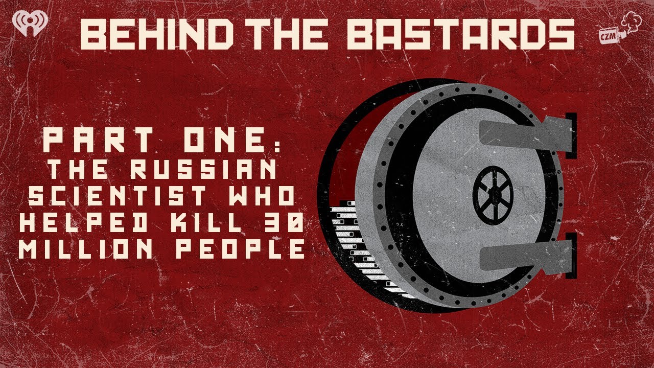 Part One: The Russian Scientist Who Helped Kill 30 Million People | BEHIND THE BASTARDS
