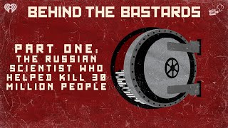Part One: The Russian Scientist Who Helped Kill 30 Million People | BEHIND THE BASTARDS
