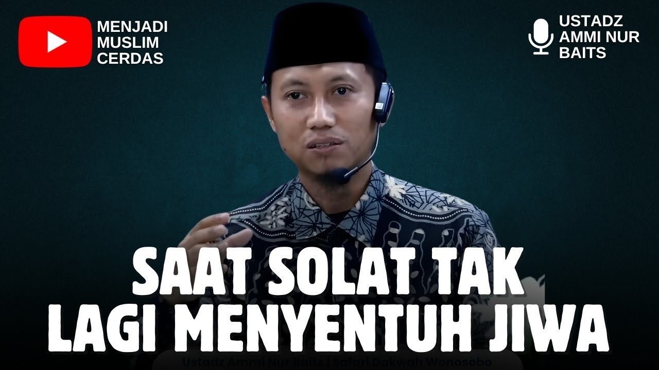 SAAT SOLAT TAK LAGI MENYENTUH JIWA | USTADZ AMMI NUR BAITS 