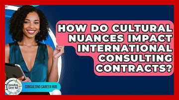 How Do Cultural Nuances Impact International Consulting Contracts? - Consulting Career Hub