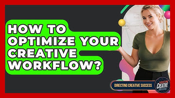 How To Optimize Your Creative Workflow? - Directing Creative Success
