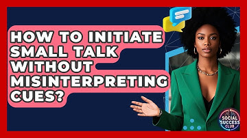 How To Initiate Small Talk Without Misinterpreting Cues? - Social Success Club