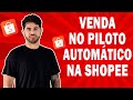 VENDER NA SHOPEE NO PILOTO AUTOMÁTICO | VENDENDO TODOS OS DIAS.