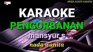 PENGORBANAN KARAOKE NADA WANITA VERSI MANSYUR S