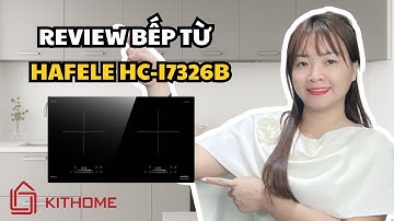 REVIEW BẾP TỪ 2 VÙNG NẤU HAFELE HC-I7326B NHẬP KHẨU TỪ ĐỨC
