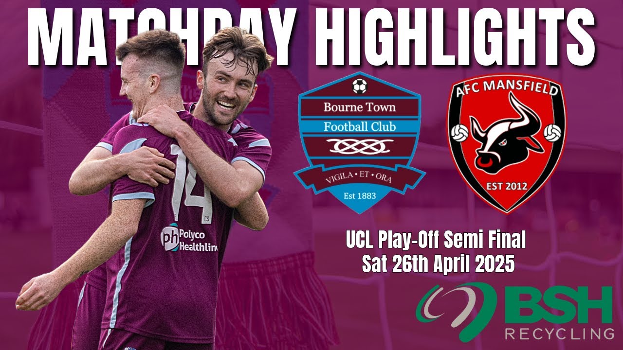 Bourne Town FC vs AFC Mansfield | UCL Premier Division North | Playoff Match Day Highlights