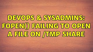 DevOps & SysAdmins: fopen() failing to open a file on /tmp share (5 Solutions!!)