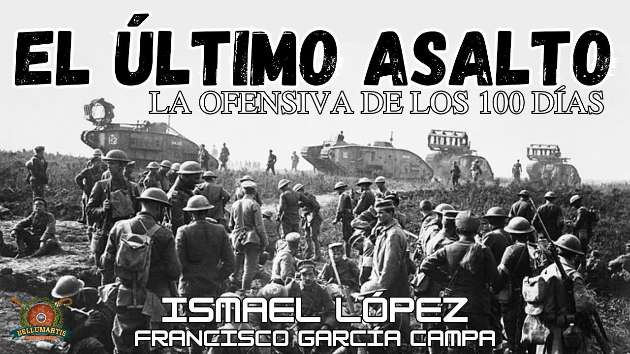 EL ÚLTIMO ASALTO, 1918: La Ofensiva de los 100 Días *Ismael López - YouTube