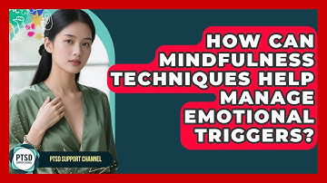 How Can Mindfulness Techniques Help Manage Emotional Triggers? - PTSD Support Channel