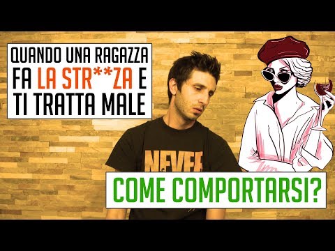 Quando una ragazza fa la stronza e ti tratta male: come comportarsi?