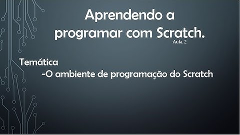 Algoritmos e Lógica de Programação com Scratch - Aula 2 (Ambiente de Desenvolvimento)