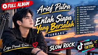 Arief Putra Terbaru 2026 – Entah Siapa Yang Bersalah | Full Album Slow Rock Terpopuler