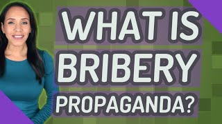 What is bribery propaganda