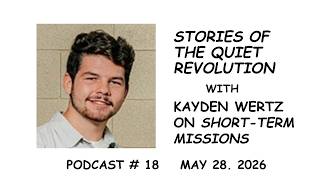 Stories of the Quiet Revolution #18 - Kayden Wertz, Short Term Missions