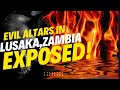 MUST WATCH Evil Altars In Lusaka Zambia EXPOSED