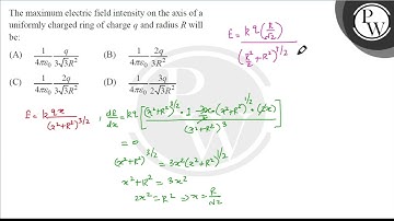 The maximum electric field intensity on the axis of a uniformly charged ring of charge \( q \) a....