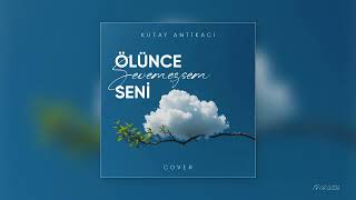 Kutay Antikacı - Ölünce Sevemezsem Seni (Cover)