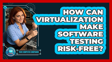 How Can Virtualization Make Software Testing Risk-free? - Your Computer Companion