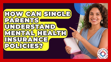 How Can Single Parents Understand Mental Health Insurance Policies? - Single Parent Support Hub