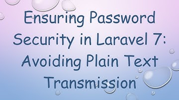 Ensuring Password Security in Laravel 7: Avoiding Plain Text Transmission