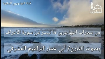 من محراب المهاجرين ما تيسر من سورة الأعراف بصوت القارئ/ أبي عمار إبراهيم المشرقي.