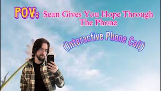 POV: Sean Gives You Hope Through The Phone (Interactive Phone Call)