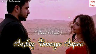 Aashiq Banaya Aapne | Slowed And Reverb | Himesh Reshammiya Song | MP3