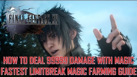 Final Fantasy XV - How to Deal 99999 Damage - Limitbreak Magic Farming