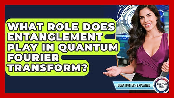 What Role Does Entanglement Play In Quantum Fourier Transform? - Quantum Tech Explained