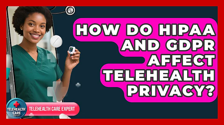 How Do HIPAA And GDPR Affect Telehealth Privacy? - Telehealth Care Expert