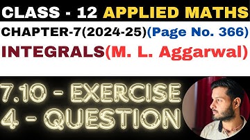 4 Question Exercise 7.10 l Chapter 7 l INTEGRALS l Class 12th Applied Maths l M L Aggarwal 2024-25