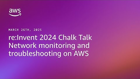 re:Invent 2024 Chalk Talk - Network monitoring and troubleshooting on AWS