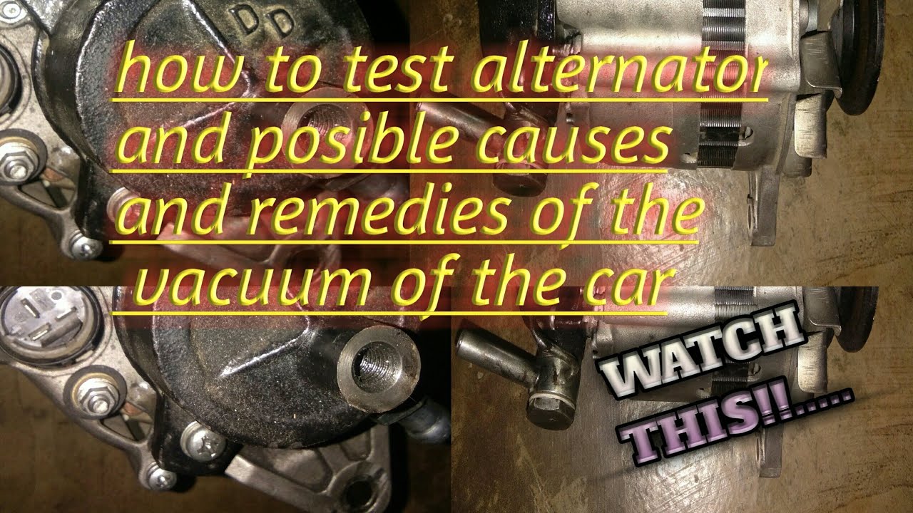 how to test alternator and posible causes and remedies of the vacuum of