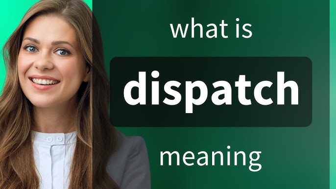 Dispatch Meaning Dispatch Meaning In Delivery: What Does It Mean?