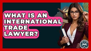 What Is An International Trade Lawyer? - Law School Prep Hub What Is An International Trade Lawyer? - Law School Prep Hub